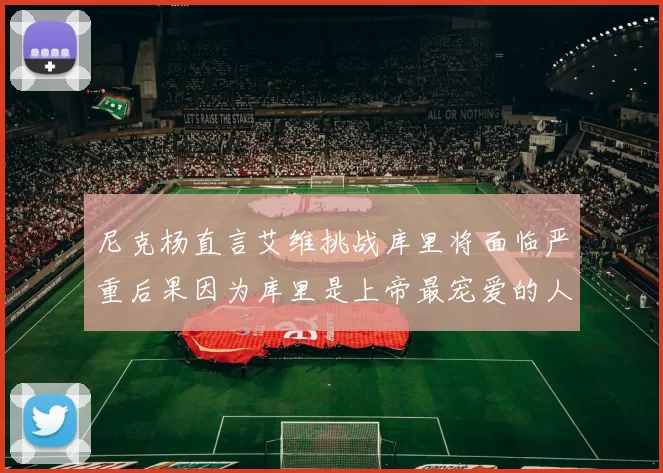 尼克杨直言艾维挑战库里将面临严重后果因为库里是上帝最宠爱的人