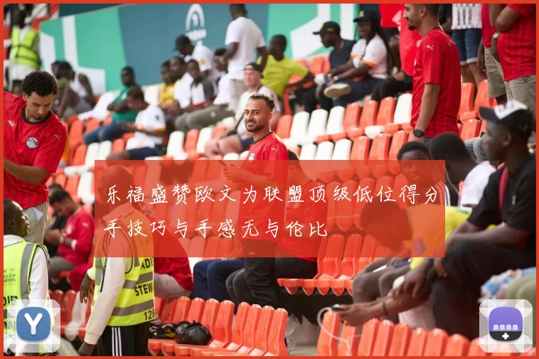 乐福盛赞欧文为联盟顶级低位得分手技巧与手感无与伦比